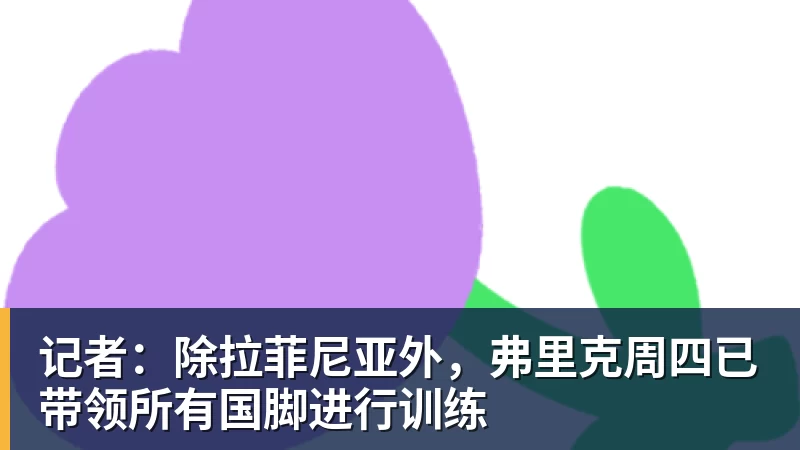 记者：除拉菲尼亚外，弗里克周四已带领所有国脚进行训练