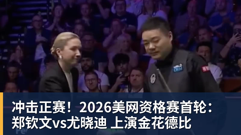 冲击正赛！2026美网资格赛首轮：郑钦文vs尤晓迪 上演金花德比