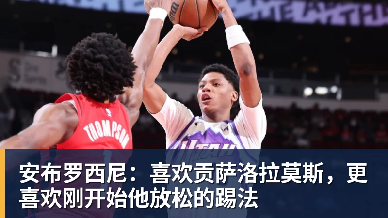 安布罗西尼：喜欢贡萨洛拉莫斯，更喜欢刚开始他放松的踢法
