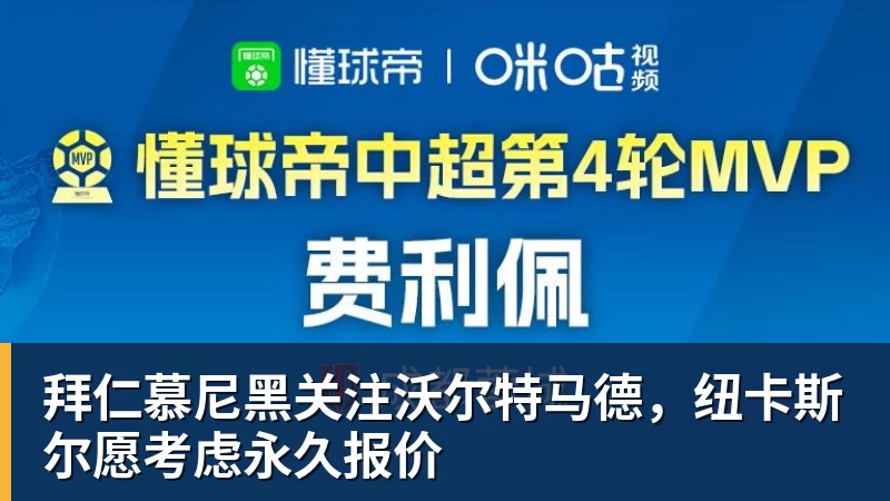 拜仁慕尼黑关注沃尔特马德，纽卡斯尔愿考虑永久报价