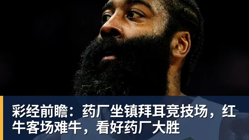 彩经前瞻：药厂坐镇拜耳竞技场，红牛客场难牛，看好药厂大胜