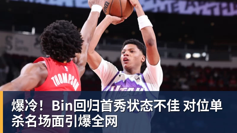 爆冷！Bin回归首秀状态不佳 对位单杀名场面引爆全网