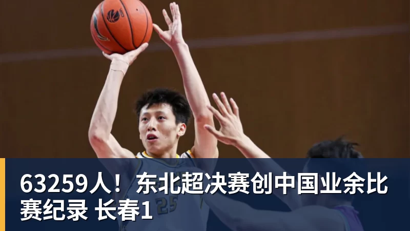 63259人！东北超决赛创中国业余比赛纪录 长春1