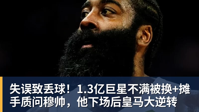 失误致丢球！1.3亿巨星不满被换+摊手质问穆帅，他下场后皇马大逆转
