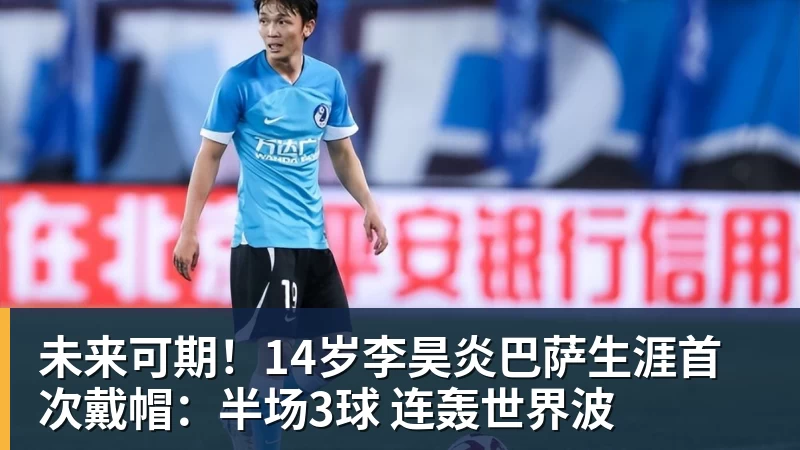 未来可期!14岁李昊炎巴萨生涯首次戴帽:半场3球 连轰世界波